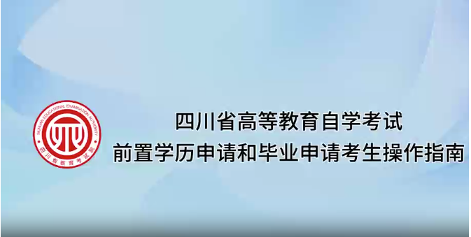 四川省2025年下半年高等教育自学考试前置学历申请和毕业申请考生操作指南（视频）